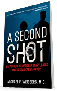 A Second Shot - The Pursuit of Justice in Maryland's Oldest Cold Case Murder - Michael F. Weisberg, M.D. 